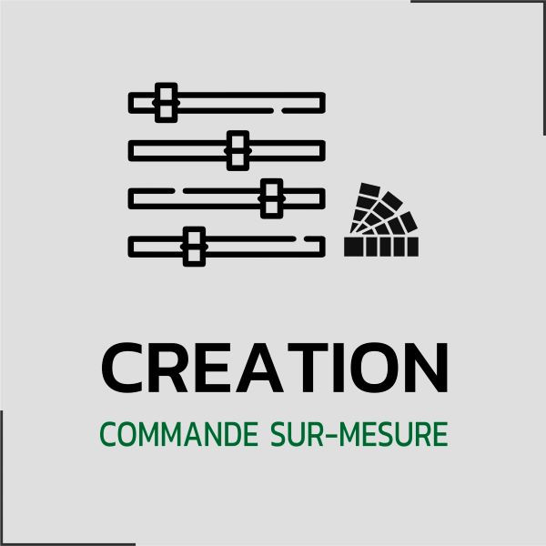 Création sur-mesure ou Complément de commande Création sur-mesure ou Complément de commande